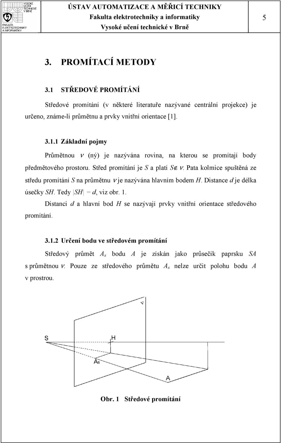 Distanci d a hlavní bod H se naývají prvk vnitřní orientace středového promítání. 3.1.