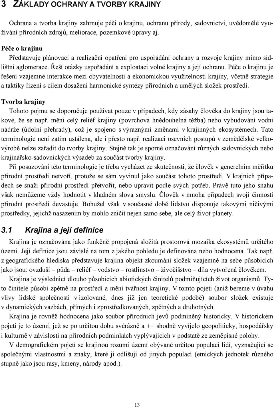 Péče o krajinu je řešení vzájemné interakce mezi obyvatelností a ekonomickou využitelností krajiny, včetně strategie a taktiky řízení s cílem dosažení harmonické syntézy přírodních a umělých složek