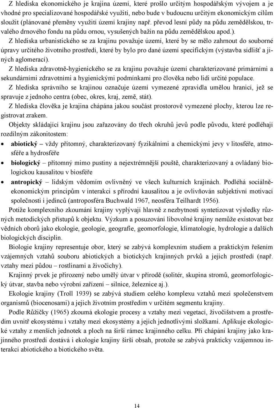 Z hlediska urbanistického se za krajinu považuje území, které by se mělo zahrnout do souborné úpravy určitého životního prostředí, které by bylo pro dané území specifickým (výstavba sídlišť a jiných