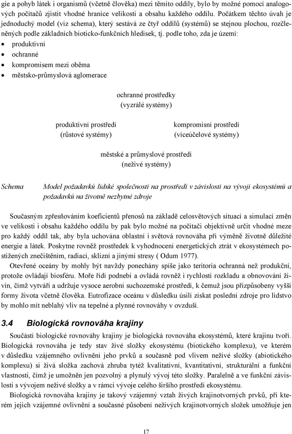 podle toho, zda je území: produktivní ochranné kompromisem mezi oběma městsko-průmyslová aglomerace ochranné prostředky (vyzrálé systémy) produktivní prostředí (růstové systémy) kompromisní prostředí