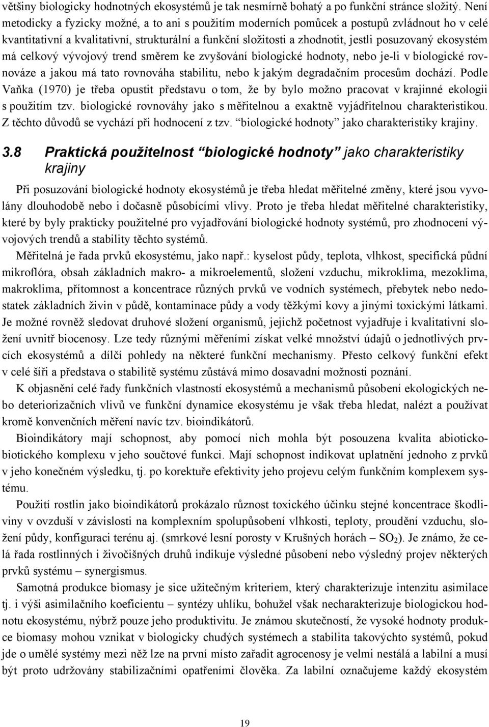 ekosystém má celkový vývojový trend směrem ke zvyšování biologické hodnoty, nebo je-li v biologické rovnováze a jakou má tato rovnováha stabilitu, nebo k jakým degradačním procesům dochází.