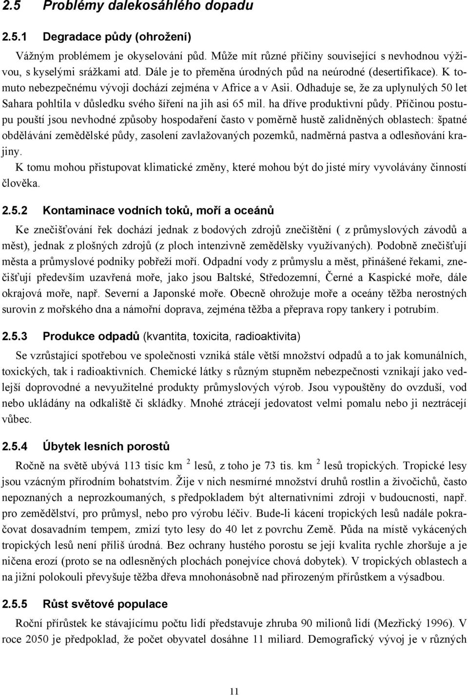 Odhaduje se, že za uplynulých 50 let Sahara pohltila v důsledku svého šíření na jih asi 65 mil. ha dříve produktivní půdy.