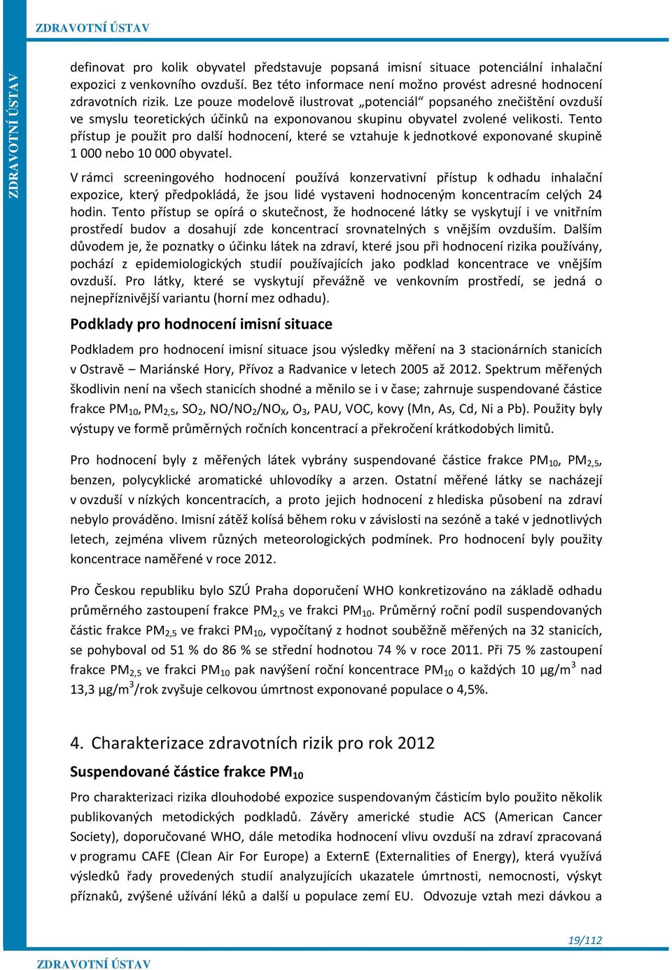 Tento přístup je použit pro další hodnocení, které se vztahuje k jednotkové exponované skupině 1 000 nebo 10 000 obyvatel.