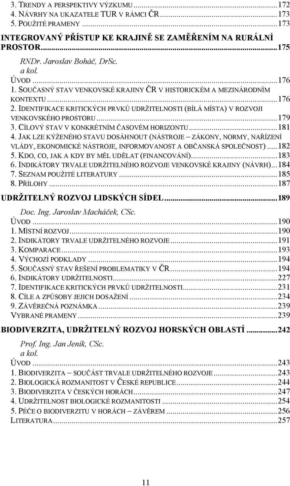 IDENTIFIKACE KRITICKÝCH PRVKŮ UDRŽITELNOSTI (BÍLÁ MÍSTA) V ROZVOJI VENKOVSKÉHO PROSTORU...179 3. CÍLOVÝ STAV V KONKRÉTNÍM ČASOVÉM HORIZONTU...181 4.