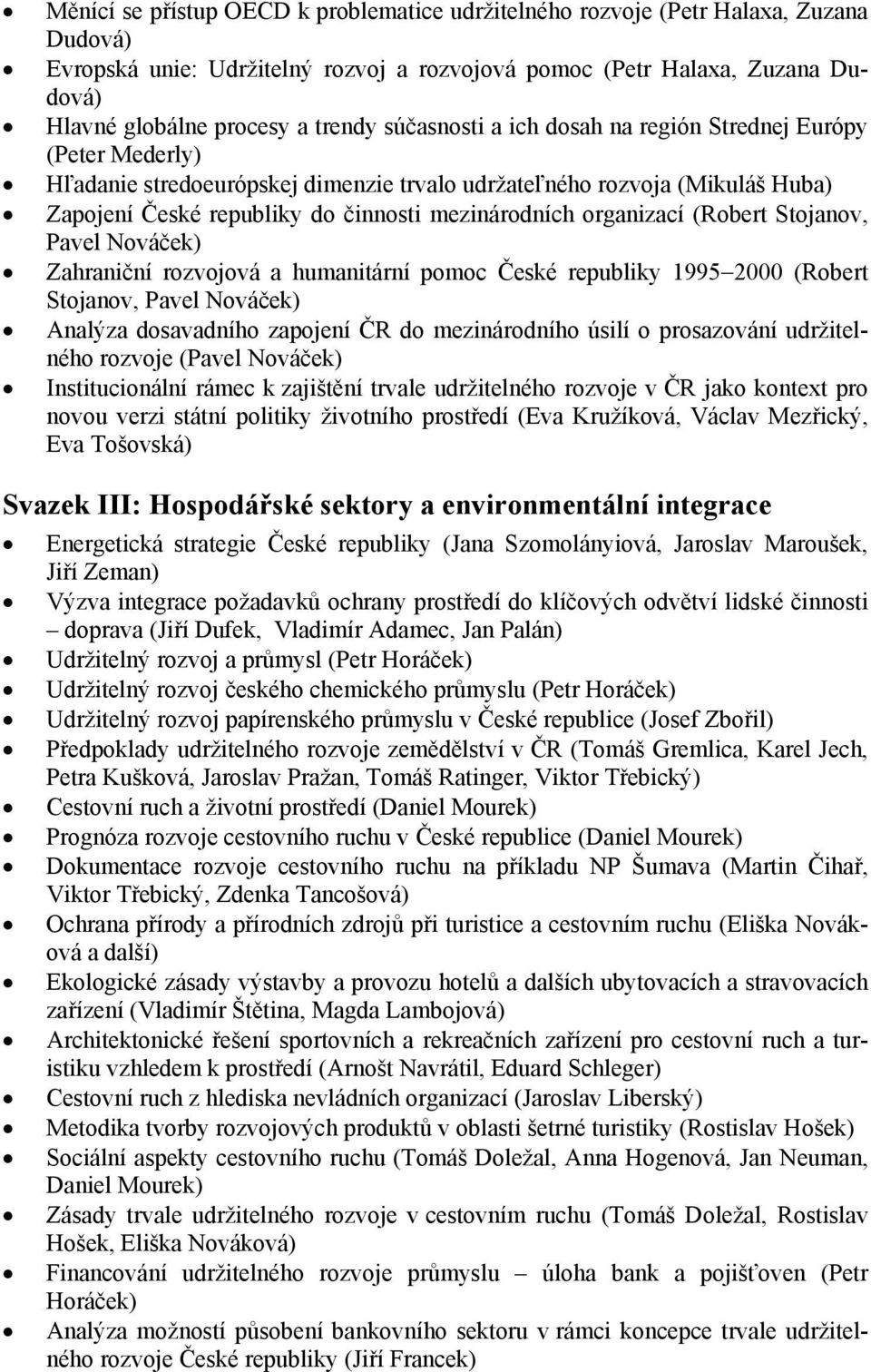 organizací (Robert Stojanov, Pavel Nováček) Zahraniční rozvojová a humanitární pomoc České republiky 1995 2000 (Robert Stojanov, Pavel Nováček) Analýza dosavadního zapojení ČR do mezinárodního úsilí