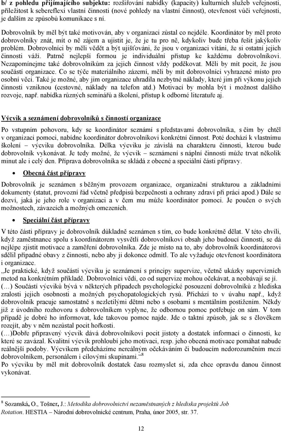 Koordinátor by měl proto dobrovolníky znát, mít o ně zájem a ujistit je, že je tu pro ně, kdykoliv bude třeba řešit jakýkoliv problém.