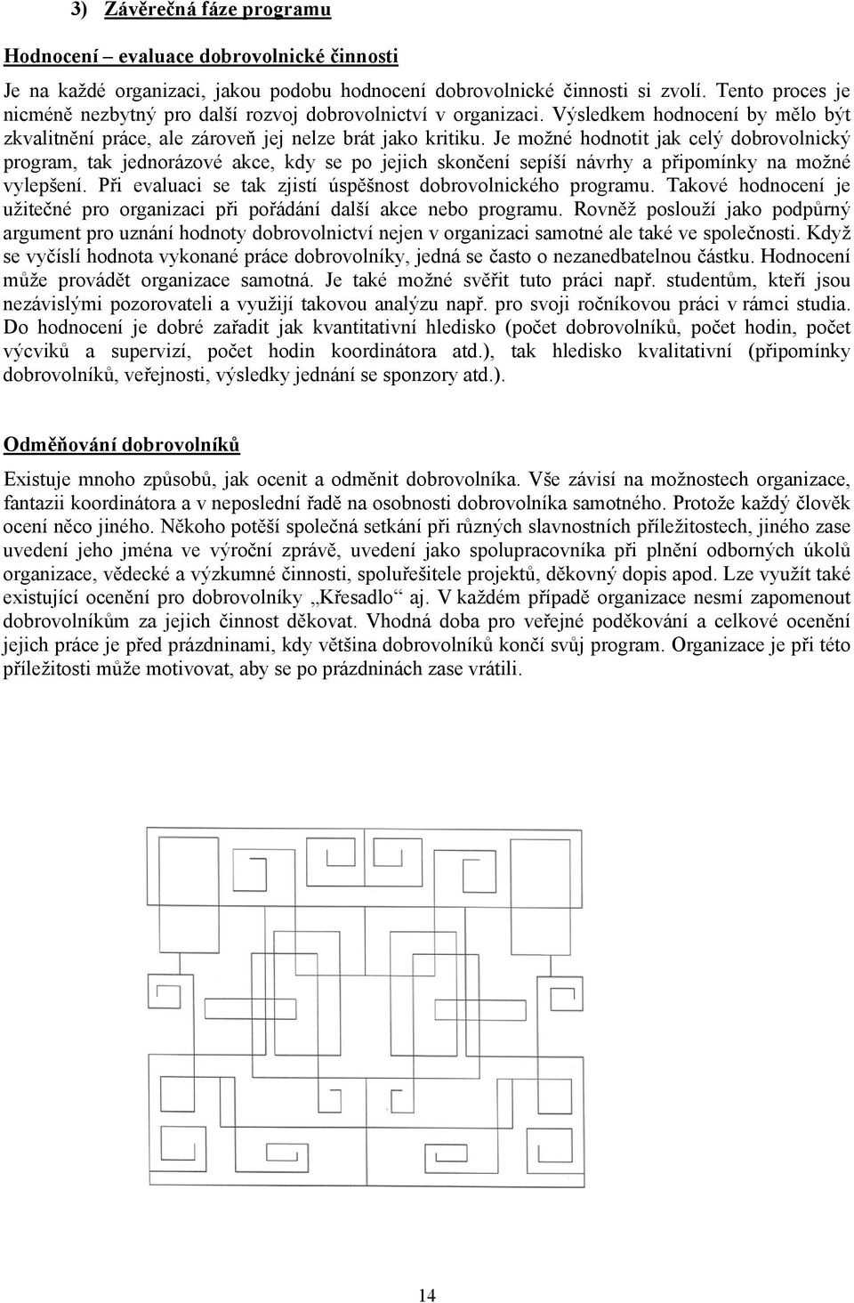 Je možné hodnotit jak celý dobrovolnický program, tak jednorázové akce, kdy se po jejich skončení sepíší návrhy a připomínky na možné vylepšení.