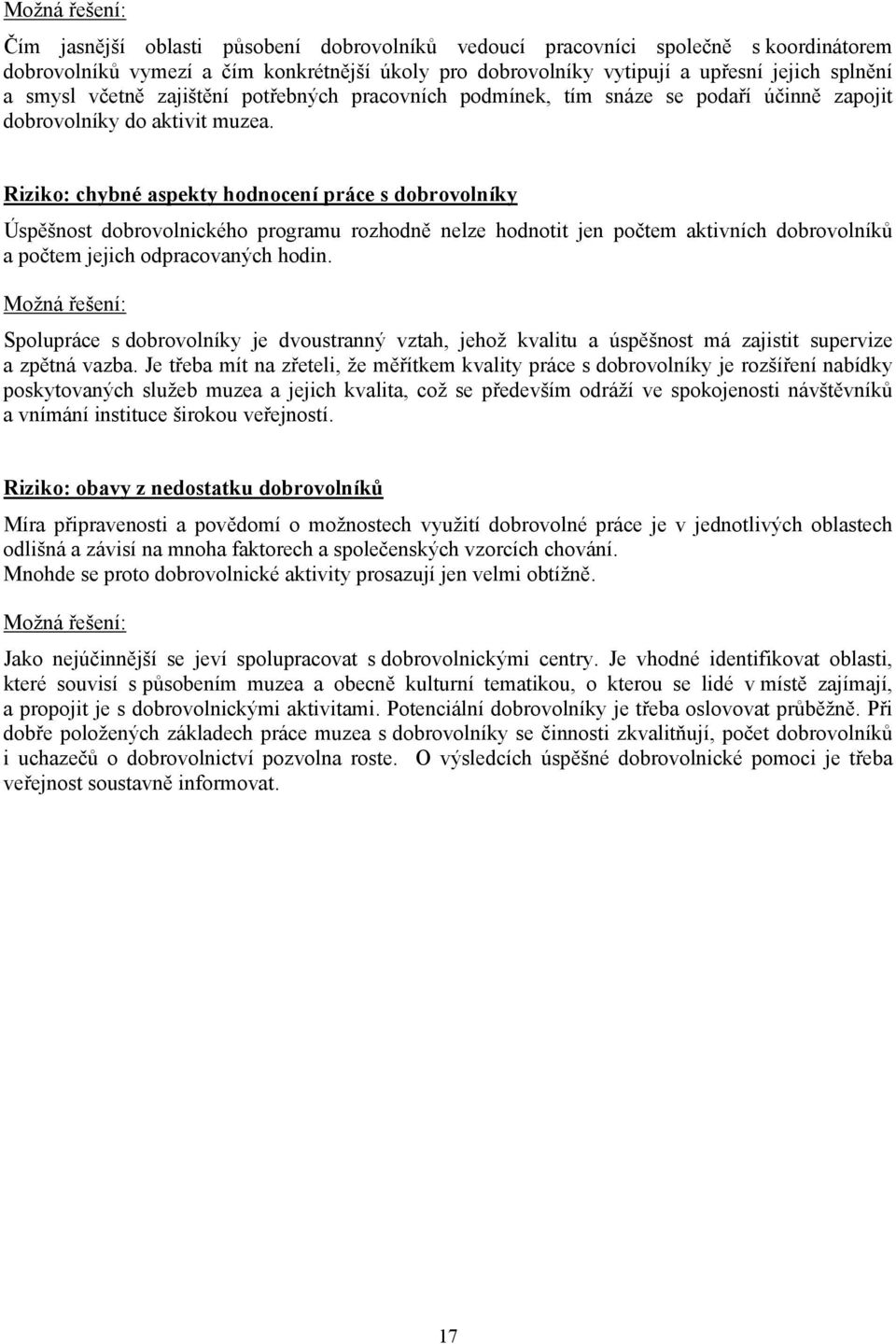 Riziko: chybné aspekty hodnocení práce s dobrovolníky Úspěšnost dobrovolnického programu rozhodně nelze hodnotit jen počtem aktivních dobrovolníků a počtem jejich odpracovaných hodin.