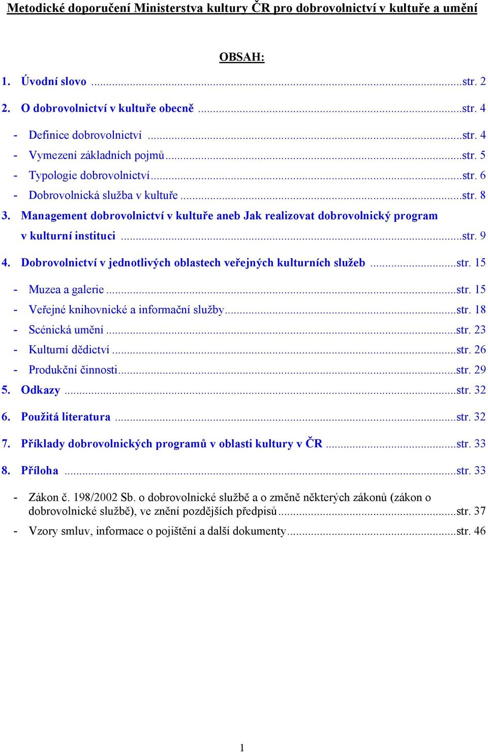 Dobrovolnictví v jednotlivých oblastech veřejných kulturních služeb... str. 15 - Muzea a galerie... str. 15 - Veřejné knihovnické a informační služby... str. 18 - Scénická umění... str. 23 - Kulturní dědictví.