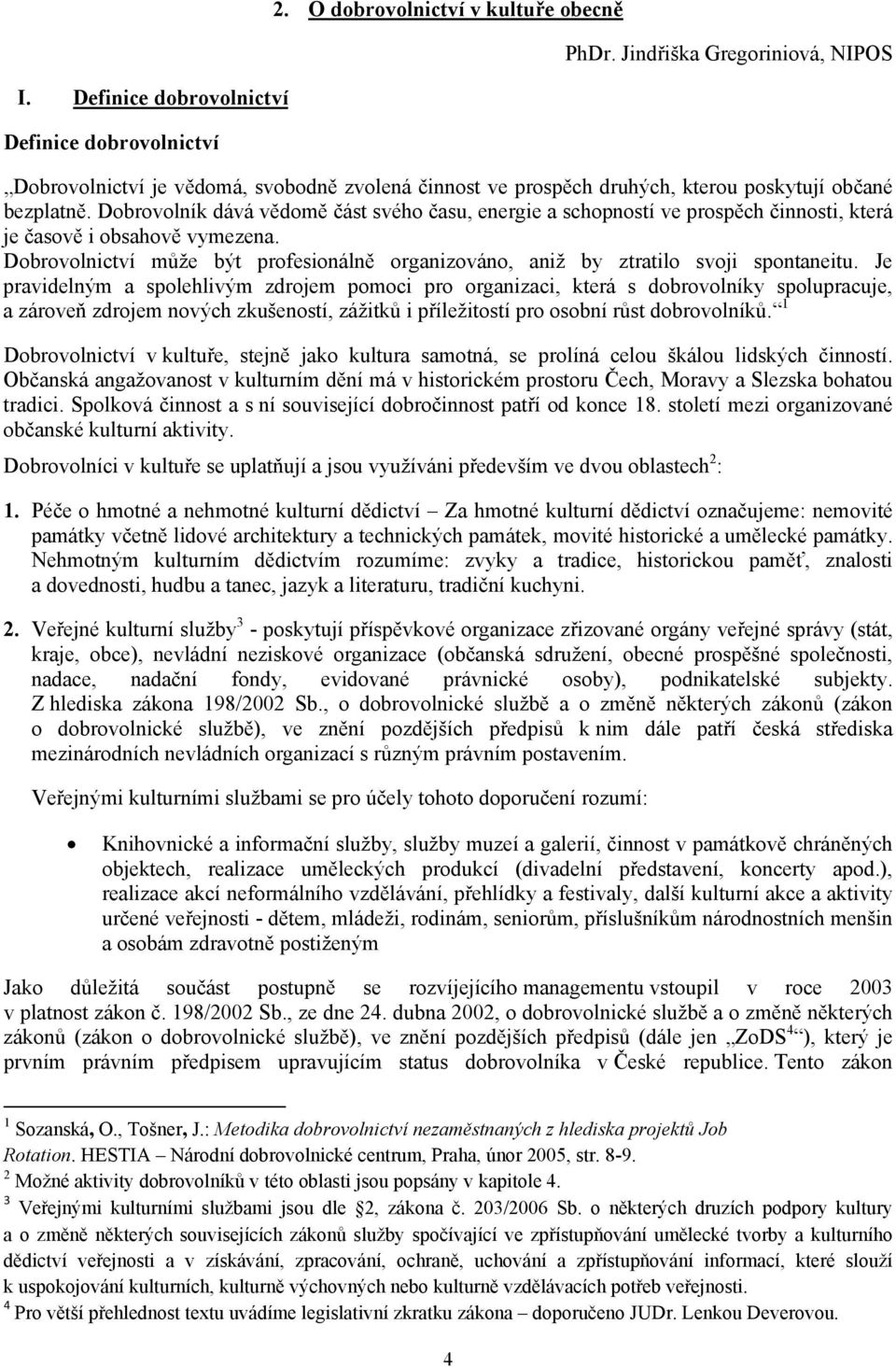 Dobrovolník dává vědomě část svého času, energie a schopností ve prospěch činnosti, která je časově i obsahově vymezena.