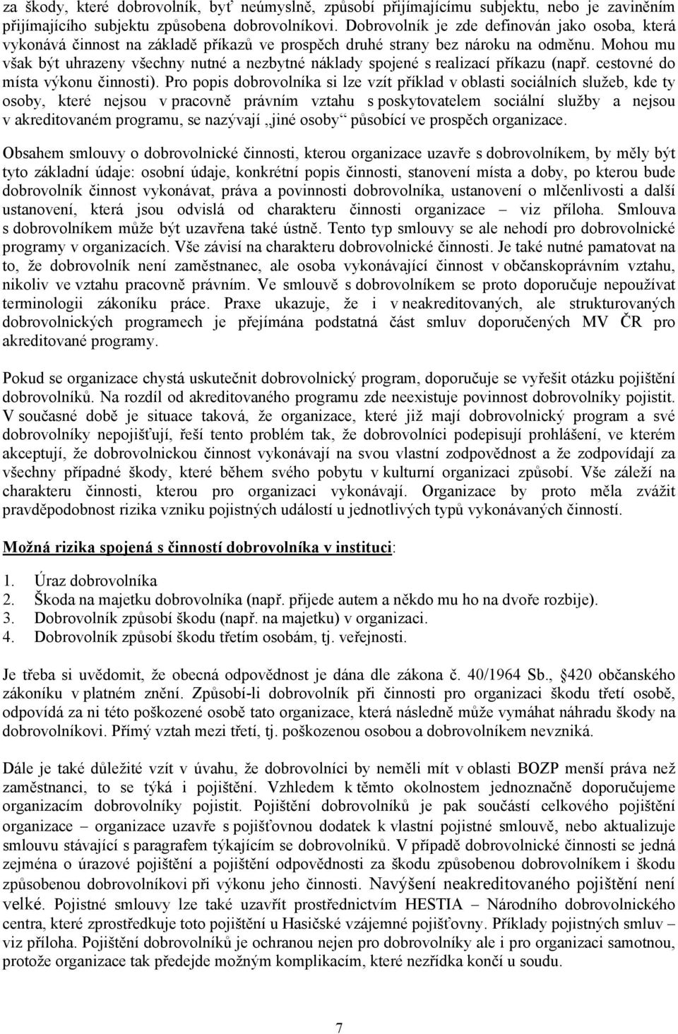 Mohou mu však být uhrazeny všechny nutné a nezbytné náklady spojené s realizací příkazu (např. cestovné do místa výkonu činnosti).