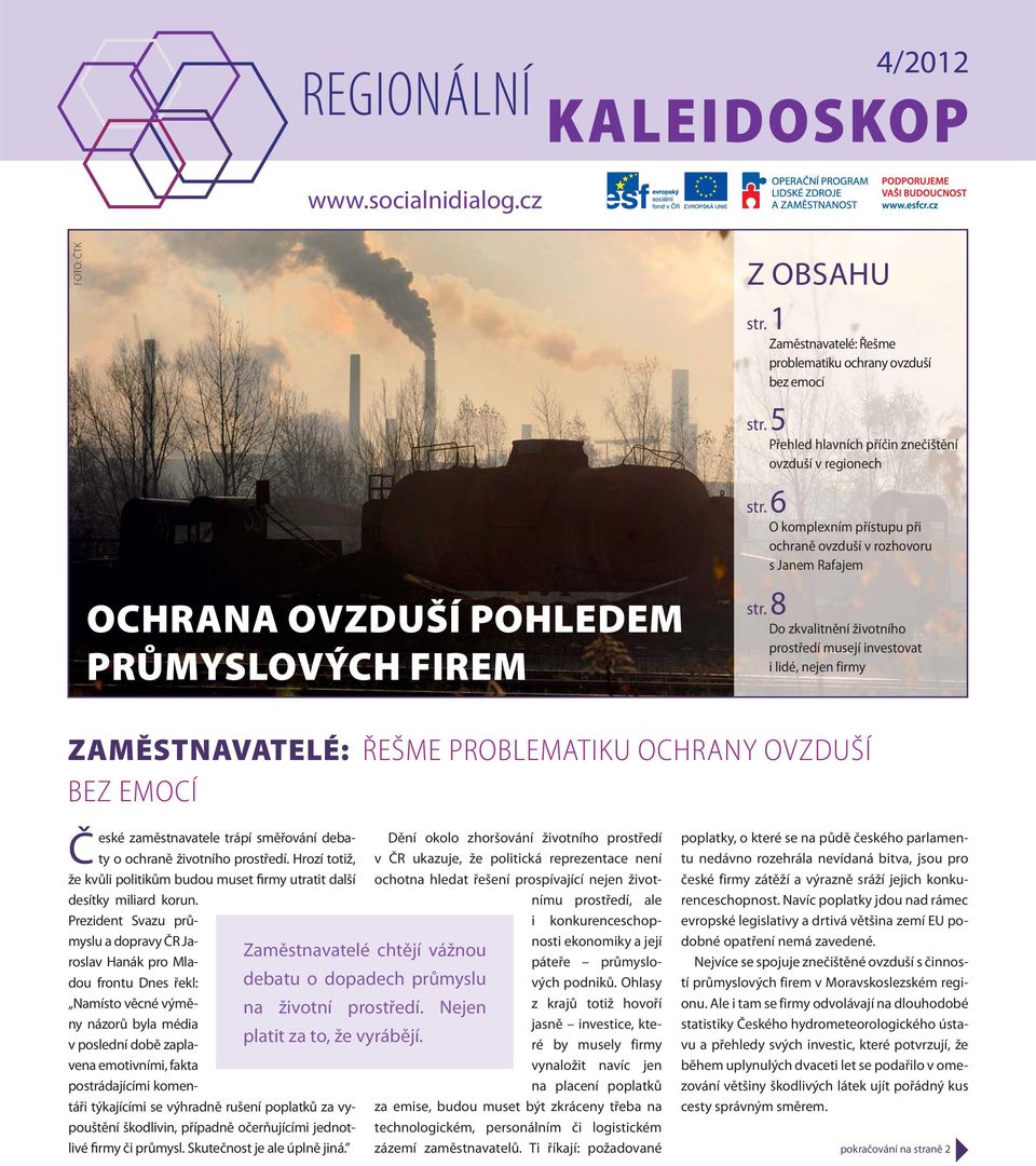 8 Do zkvalitnění životního prostředí musejí investovat i lidé, nejen firmy ZAMĚSTNAVATELÉ: ŘEŠME PROBLEMATIKU OCHRANY OVZDUŠÍ BEZ EMOCÍ České zaměstnavatele trápí směřování debaty o ochraně životního