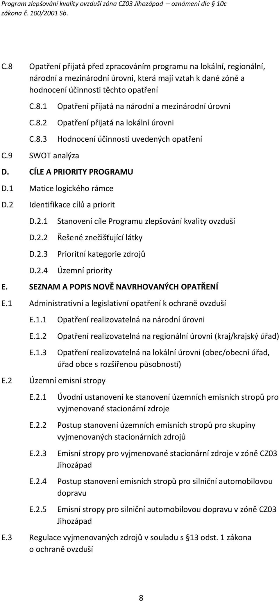 2.2 Řešené znečišťující látky D.2.3 Prioritní kategorie zdrojů D.2.4 Územní priority E. SEZNAM A POPIS NOVĚ NAVRHOVANÝCH OPATŘENÍ E.1 Administrativní a legislativní opatření k ochraně ovzduší E.2 E.