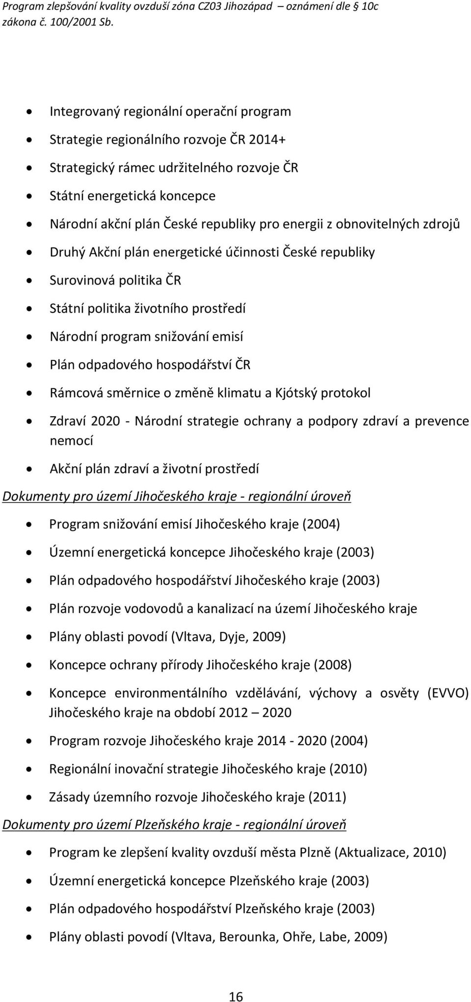 Rámcová směrnice o změně klimatu a Kjótský protokol Zdraví 2020 - Národní strategie ochrany a podpory zdraví a prevence nemocí Akční plán zdraví a životní prostředí Dokumenty pro území Jihočeského