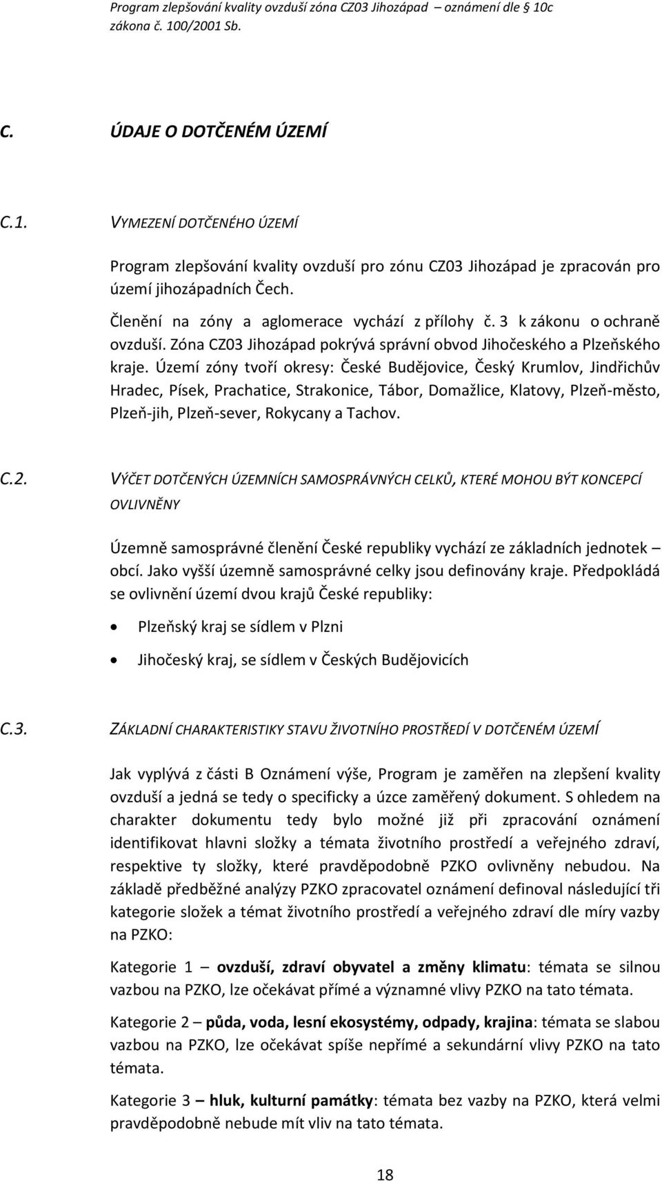 Území zóny tvoří okresy: České Budějovice, Český Krumlov, Jindřichův Hradec, Písek, Prachatice, Strakonice, Tábor, Domažlice, Klatovy, Plzeň-město, Plzeň-jih, Plzeň-sever, Rokycany a Tachov. C.2.