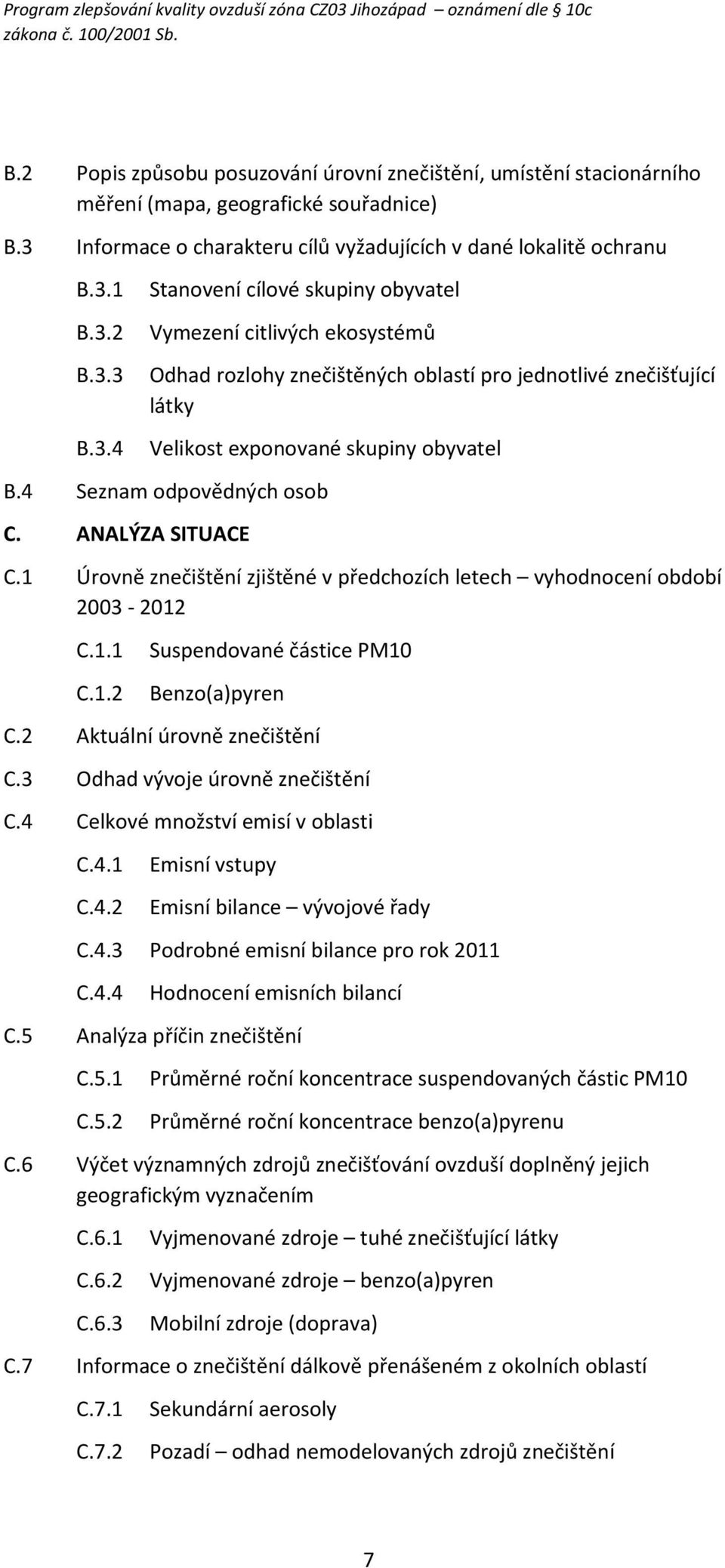 ANALÝZA SITUACE C.1 Úrovně znečištění zjištěné v předchozích letech vyhodnocení období 2003-2012 C.1.1 Suspendované částice PM10 C.1.2 Benzo(a)pyren C.2 Aktuální úrovně znečištění C.