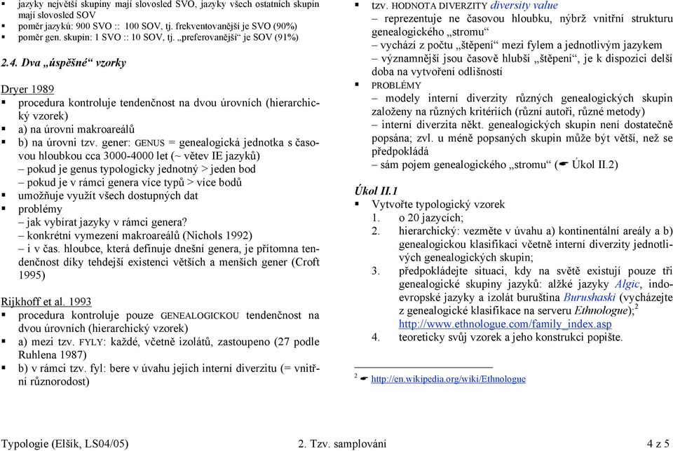 gener: GENUS = genealogická jednotka s časovou hloubkou cca 3000-4000 let (~ větev IE jazyků) pokud je genus typologicky jednotný > jeden bod pokud je v rámci genera více typů > více bodů umožňuje