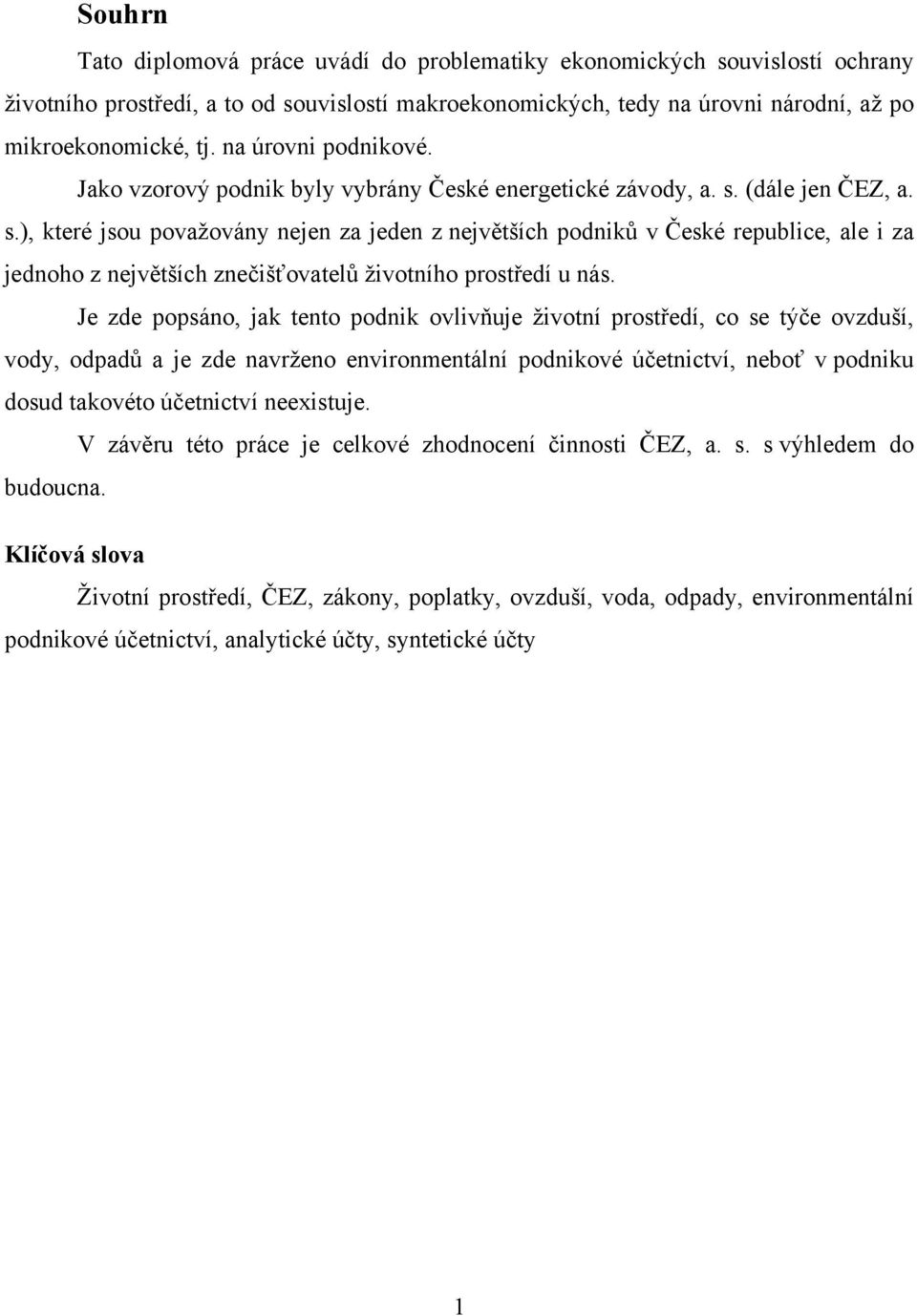 (dále jen ČEZ, a. s.), které jsou považovány nejen za jeden z největších podniků v České republice, ale i za jednoho z největších znečišťovatelů životního prostředí u nás.