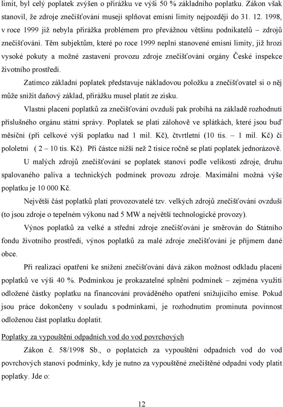 Těm subjektům, které po roce 1999 neplní stanovené emisní limity, již hrozí vysoké pokuty a možné zastavení provozu zdroje znečišťování orgány České inspekce životního prostředí.