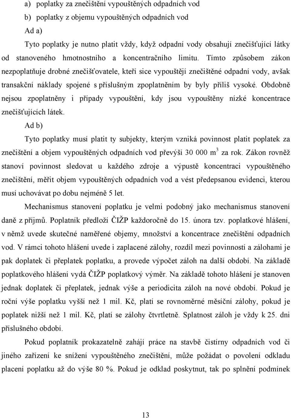 Tímto způsobem zákon nezpoplatňuje drobné znečišťovatele, kteří sice vypouštějí znečištěné odpadní vody, avšak transakční náklady spojené s příslušným zpoplatněním by byly příliš vysoké.