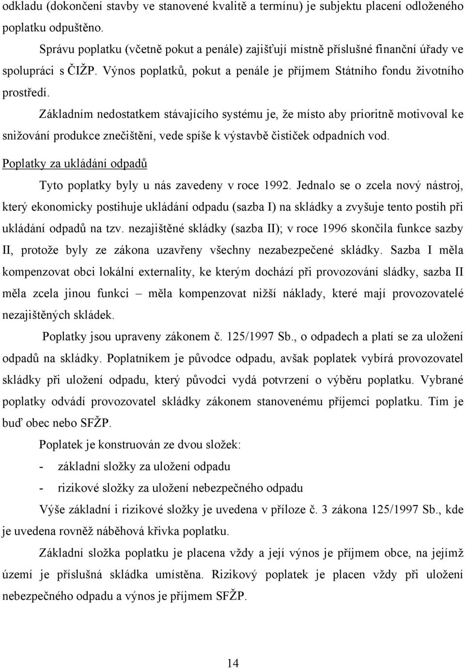 Základním nedostatkem stávajícího systému je, že místo aby prioritně motivoval ke snižování produkce znečištění, vede spíše k výstavbě čističek odpadních vod.