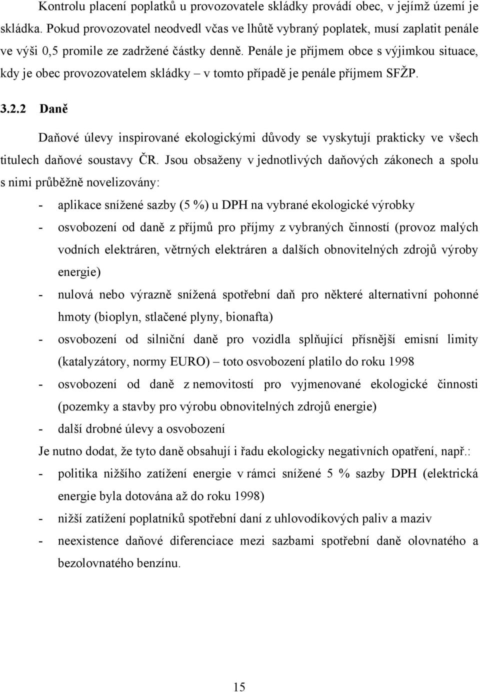 Penále je příjmem obce s výjimkou situace, kdy je obec provozovatelem skládky v tomto případě je penále příjmem SFŽP. 3.2.