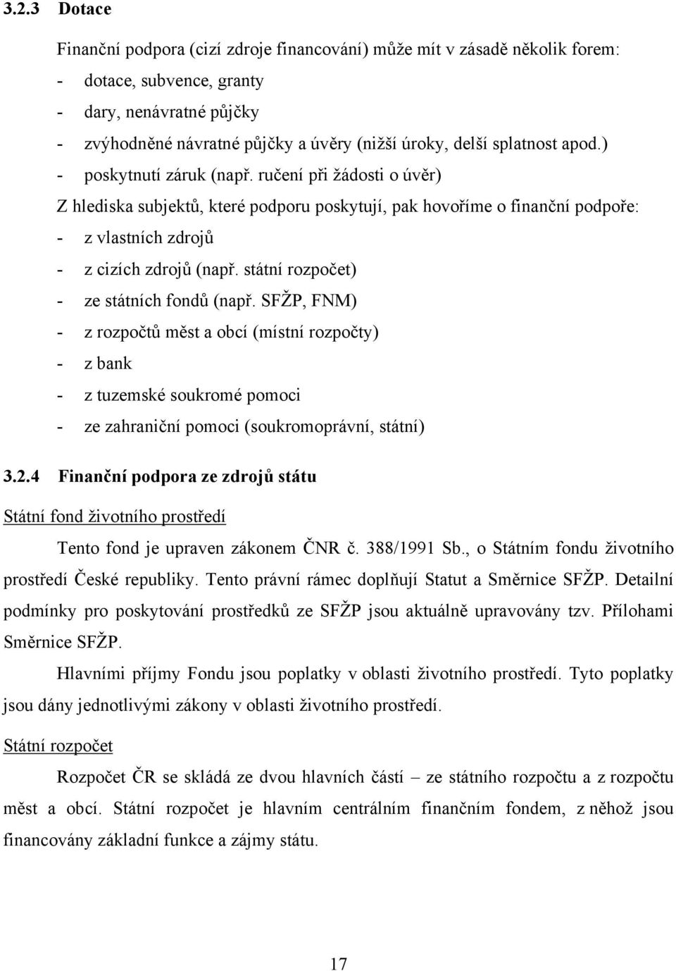 státní rozpočet) - ze státních fondů (např. SFŽP, FNM) - z rozpočtů měst a obcí (místní rozpočty) - z bank - z tuzemské soukromé pomoci - ze zahraniční pomoci (soukromoprávní, státní) 3.2.