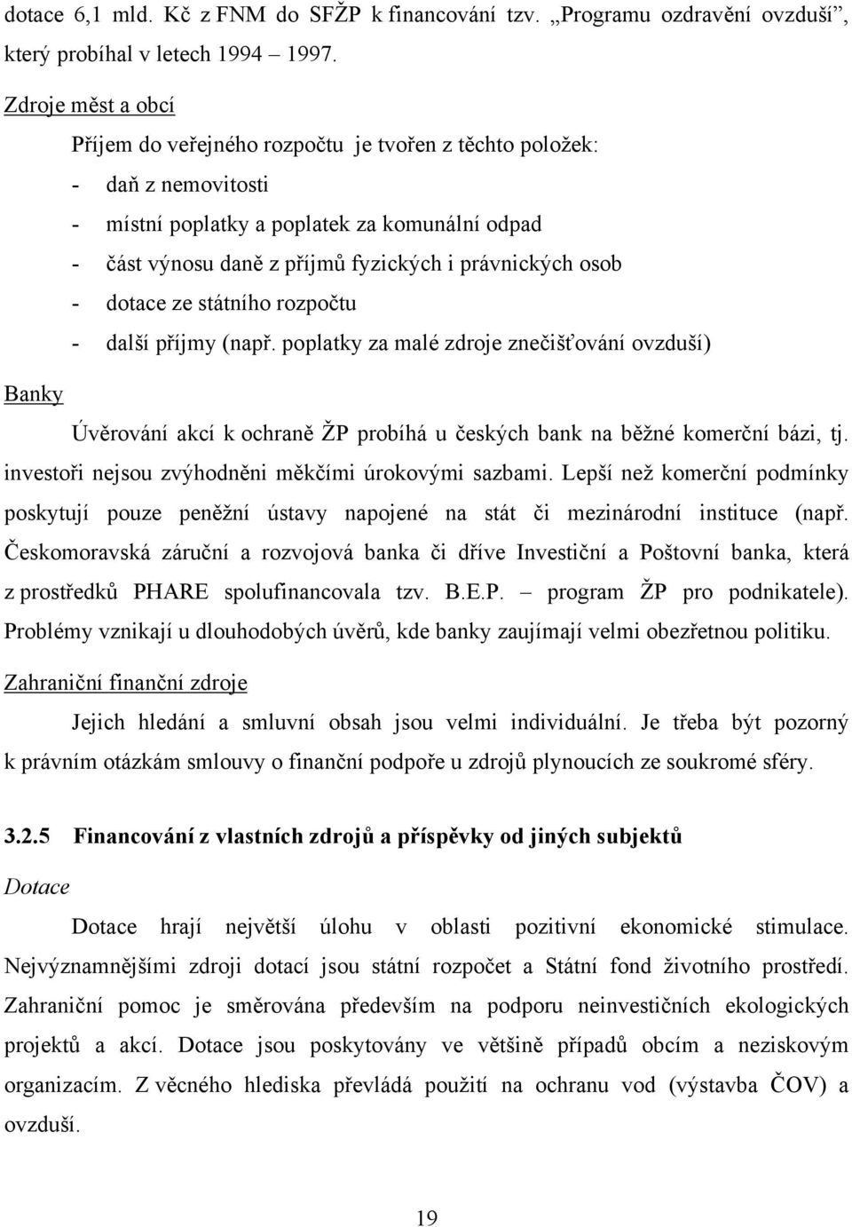 osob - dotace ze státního rozpočtu - další příjmy (např. poplatky za malé zdroje znečišťování ovzduší) Banky Úvěrování akcí k ochraně ŽP probíhá u českých bank na běžné komerční bázi, tj.