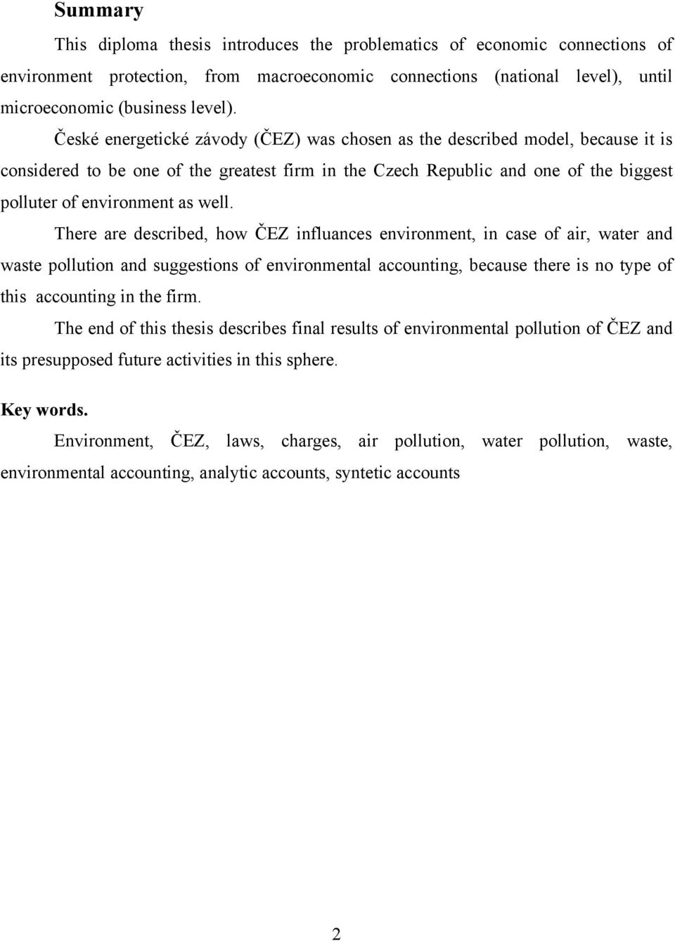 There are described, how ČEZ influances environment, in case of air, water and waste pollution and suggestions of environmental accounting, because there is no type of this accounting in the firm.