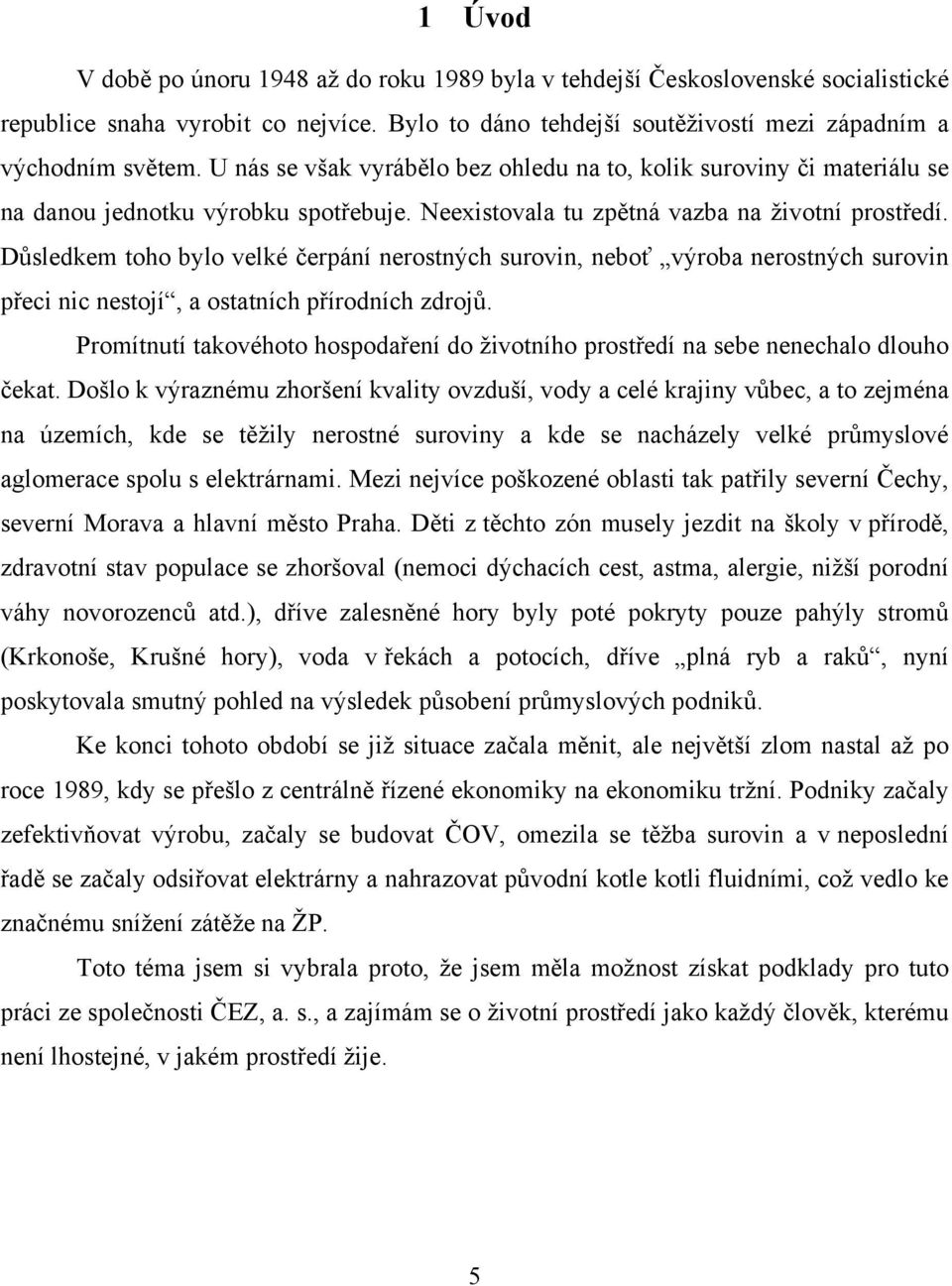 Důsledkem toho bylo velké čerpání nerostných surovin, neboť výroba nerostných surovin přeci nic nestojí, a ostatních přírodních zdrojů.