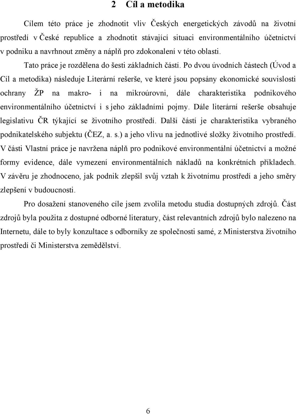 Po dvou úvodních částech (Úvod a Cíl a metodika) následuje Literární rešerše, ve které jsou popsány ekonomické souvislosti ochrany ŽP na makro- i na mikroúrovni, dále charakteristika podnikového