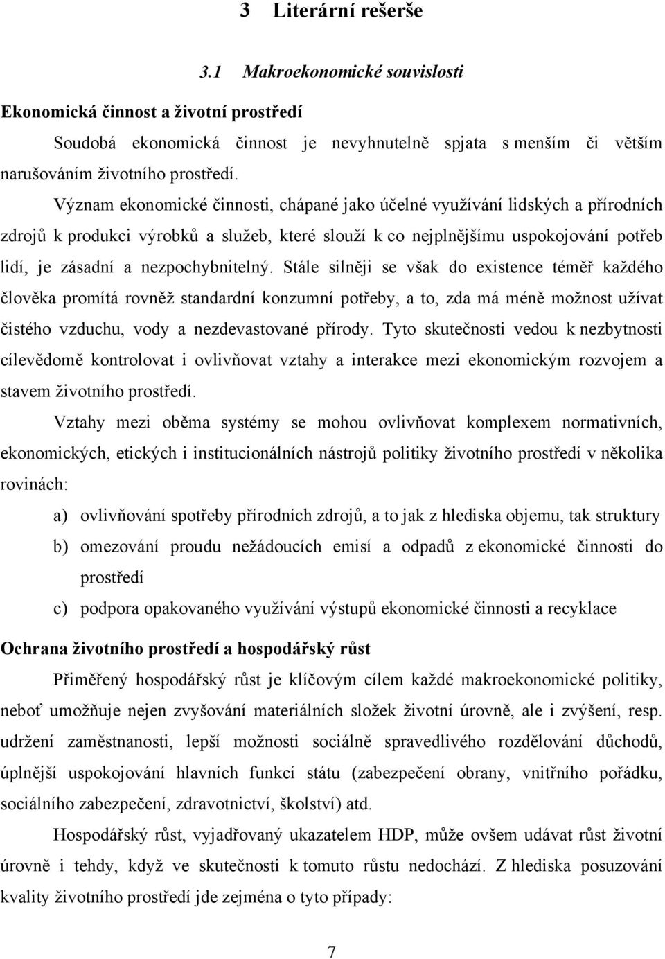 nezpochybnitelný. Stále silněji se však do existence téměř každého člověka promítá rovněž standardní konzumní potřeby, a to, zda má méně možnost užívat čistého vzduchu, vody a nezdevastované přírody.