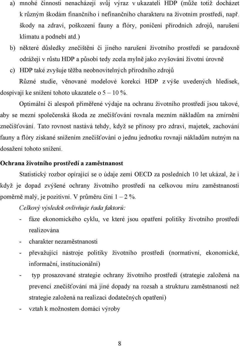 ) b) některé důsledky znečištění či jiného narušení životního prostředí se paradoxně odrážejí v růstu HDP a působí tedy zcela mylně jako zvyšování životní úrovně c) HDP také zvyšuje těžba