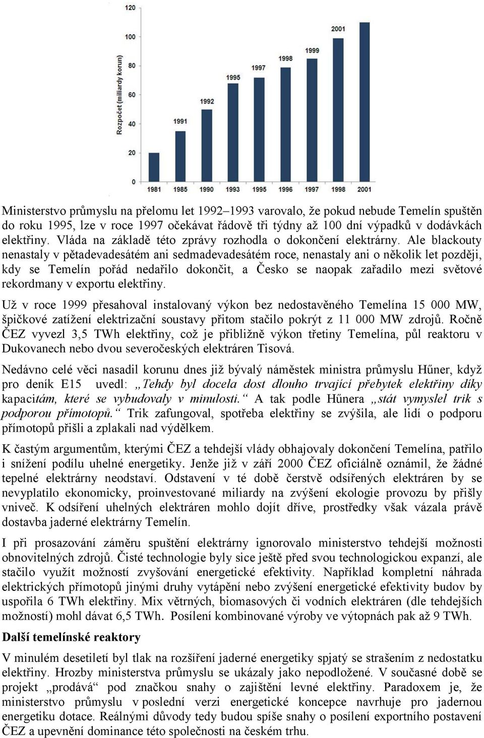 Ale blackouty nenastaly v pětadevadesátém ani sedmadevadesátém roce, nenastaly ani o několik let později, kdy se Temelín pořád nedařilo dokončit, a Česko se naopak zařadilo mezi světové rekordmany v