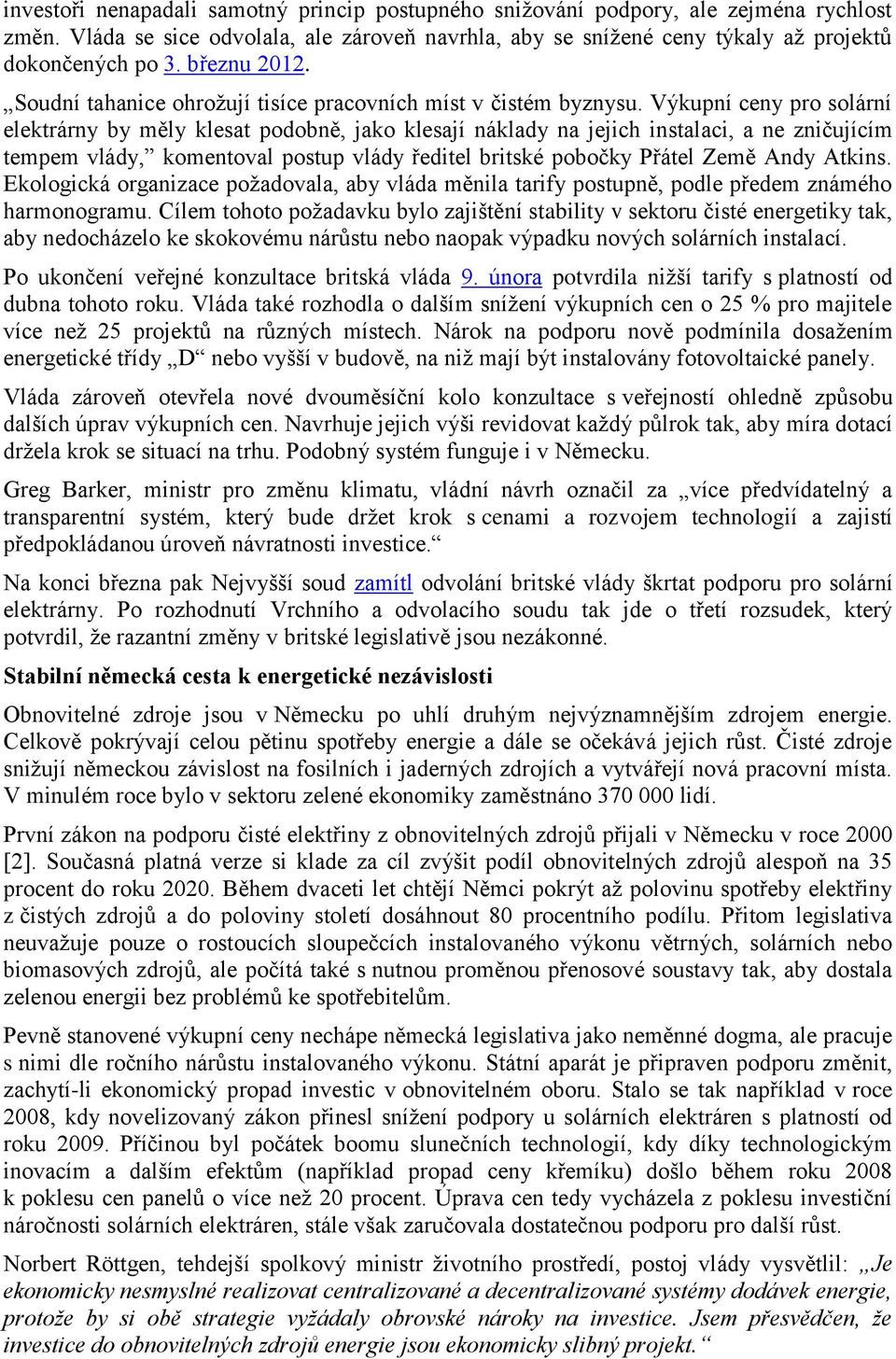 Výkupní ceny pro solární elektrárny by měly klesat podobně, jako klesají náklady na jejich instalaci, a ne zničujícím tempem vlády, komentoval postup vlády ředitel britské pobočky Přátel Země Andy