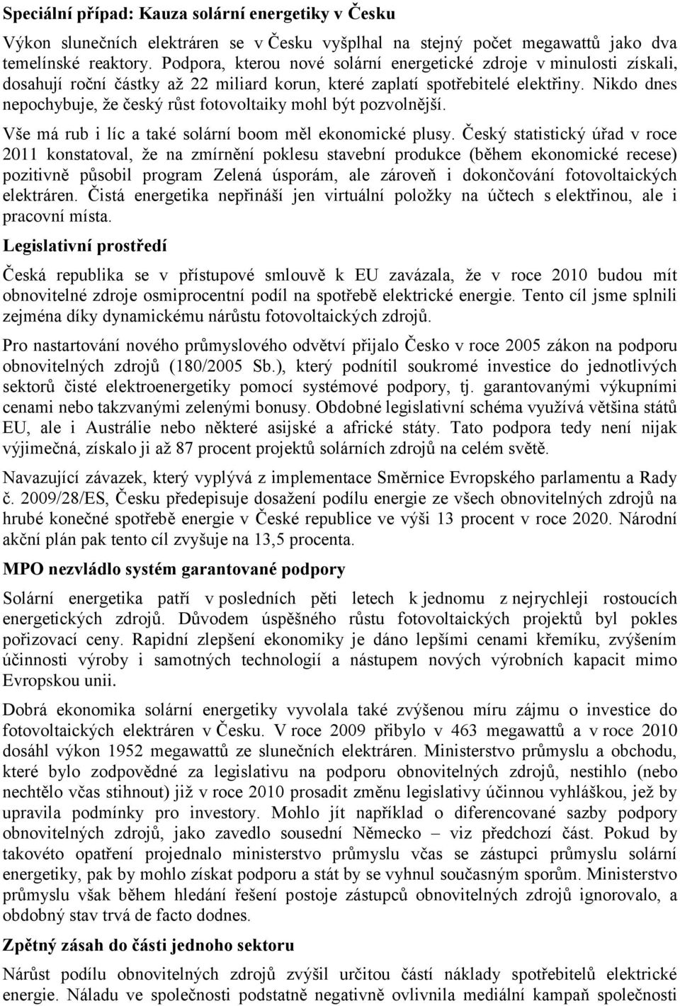 Nikdo dnes nepochybuje, že český růst fotovoltaiky mohl být pozvolnější. Vše má rub i líc a také solární boom měl ekonomické plusy.