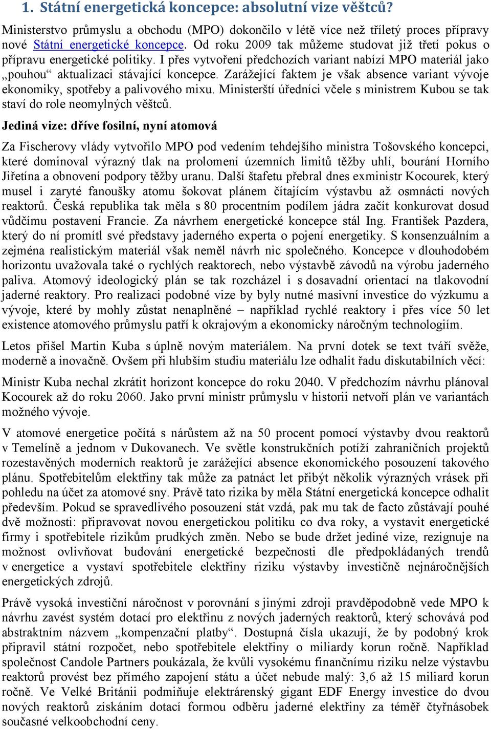 Zarážející faktem je však absence variant vývoje ekonomiky, spotřeby a palivového mixu. Ministerští úředníci včele s ministrem Kubou se tak staví do role neomylných věštců.