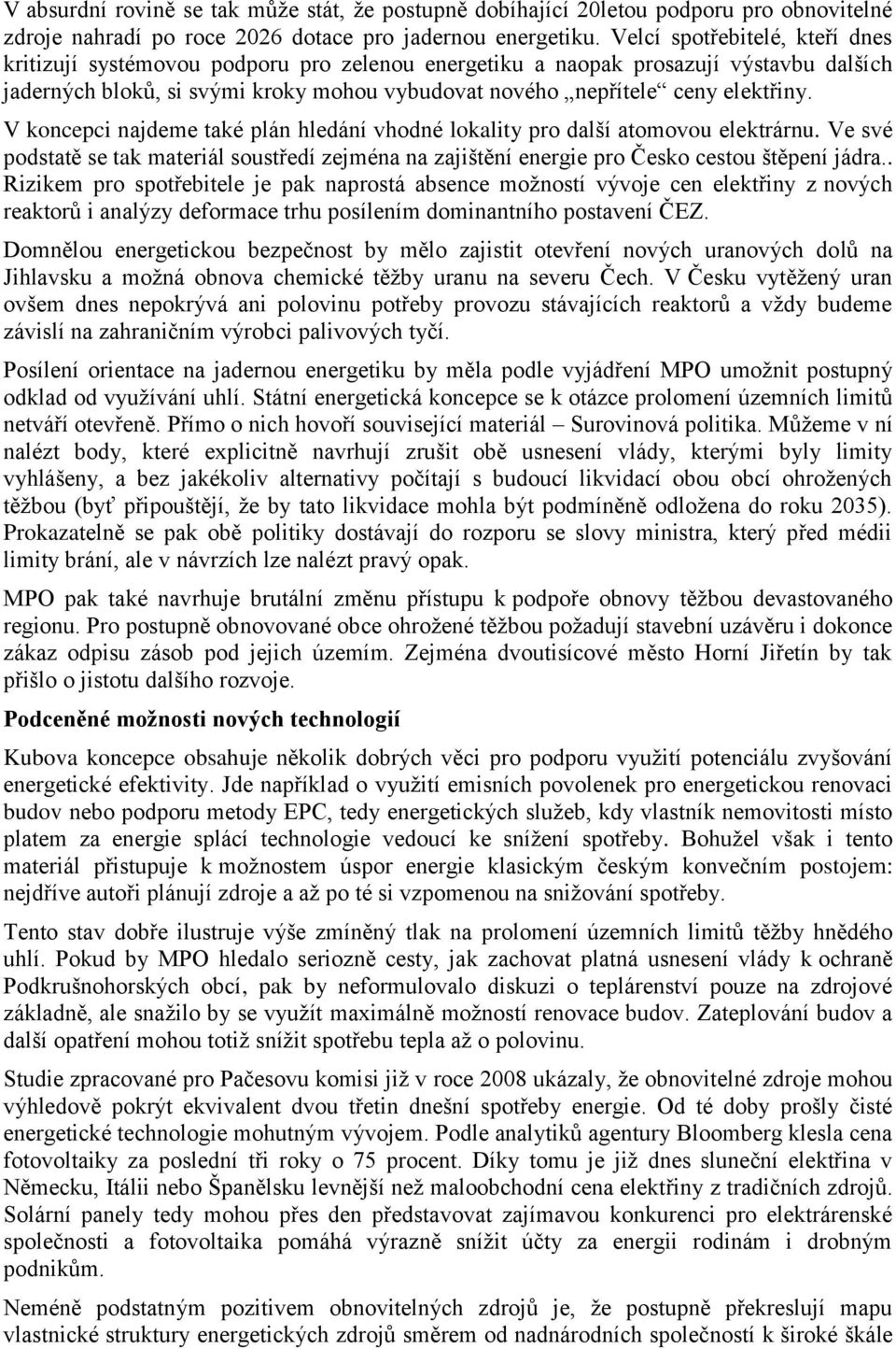V koncepci najdeme také plán hledání vhodné lokality pro další atomovou elektrárnu. Ve své podstatě se tak materiál soustředí zejména na zajištění energie pro Česko cestou štěpení jádra.