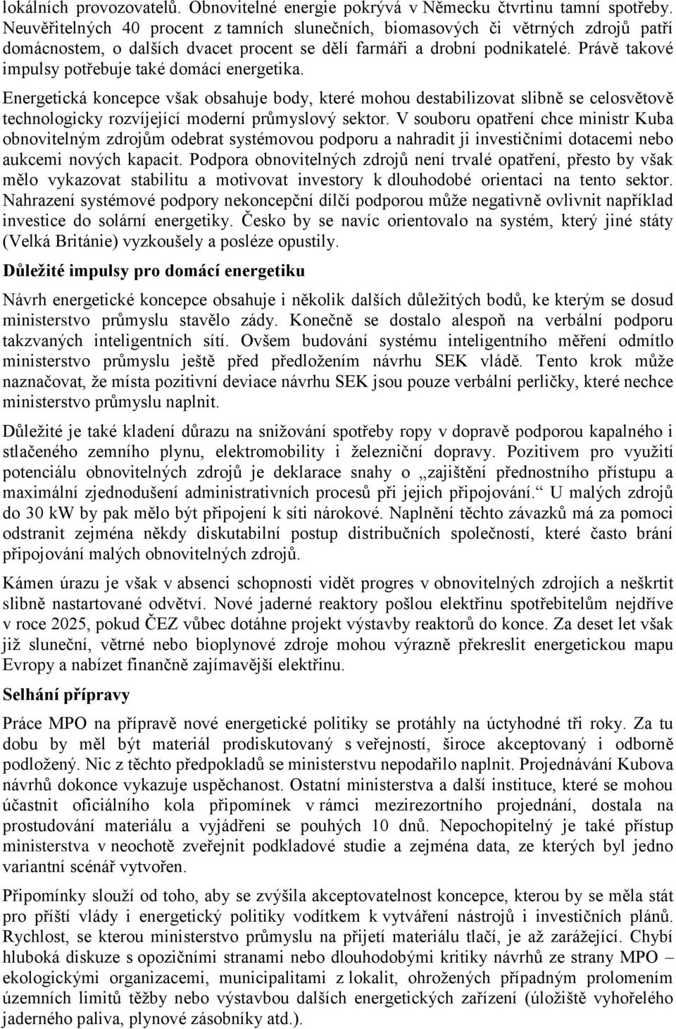 Právě takové impulsy potřebuje také domácí energetika. Energetická koncepce však obsahuje body, které mohou destabilizovat slibně se celosvětově technologicky rozvíjející moderní průmyslový sektor.