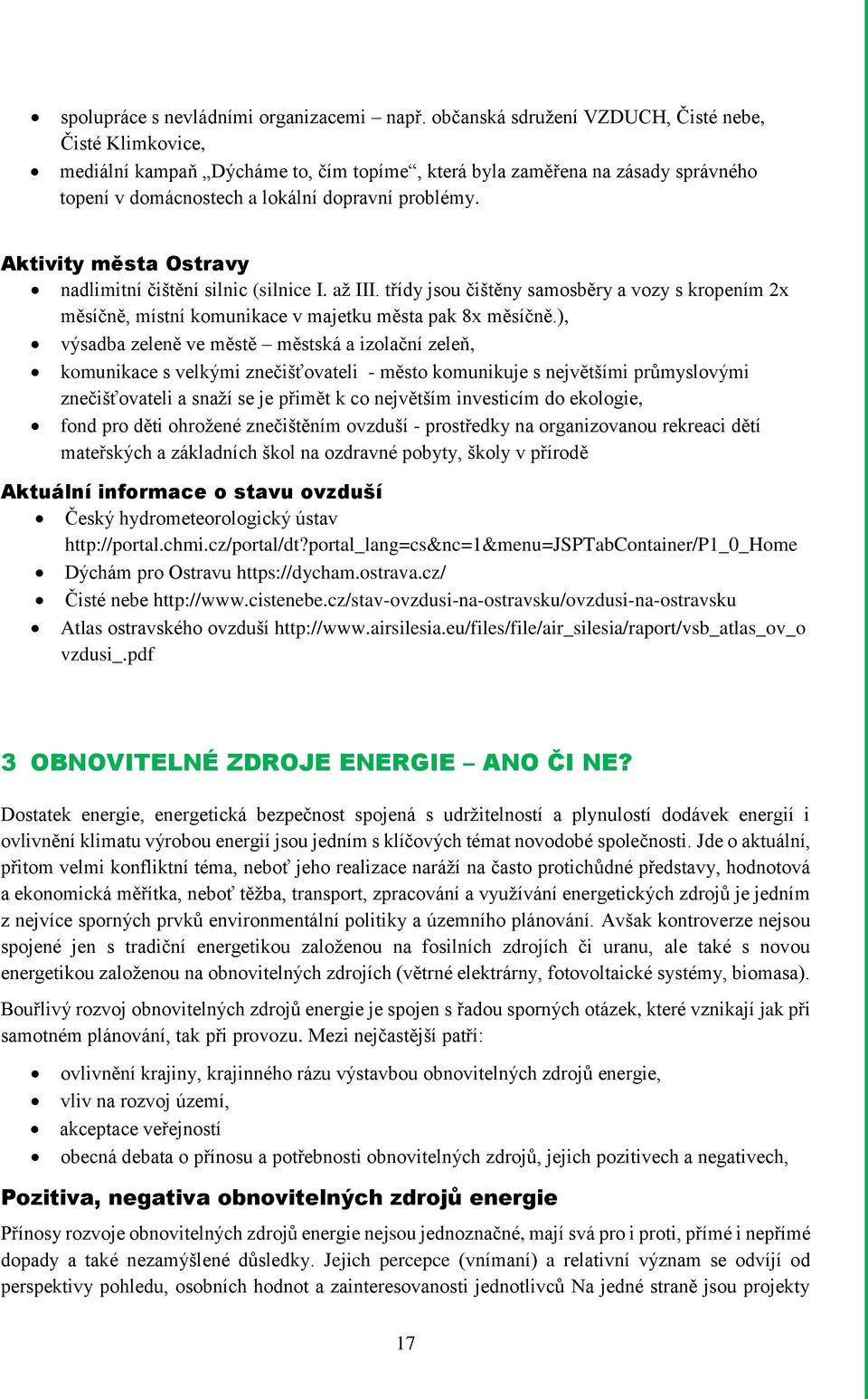 Aktivity města Ostravy nadlimitní čištění silnic (silnice I. až III. třídy jsou čištěny samosběry a vozy s kropením 2x měsíčně, místní komunikace v majetku města pak 8x měsíčně.