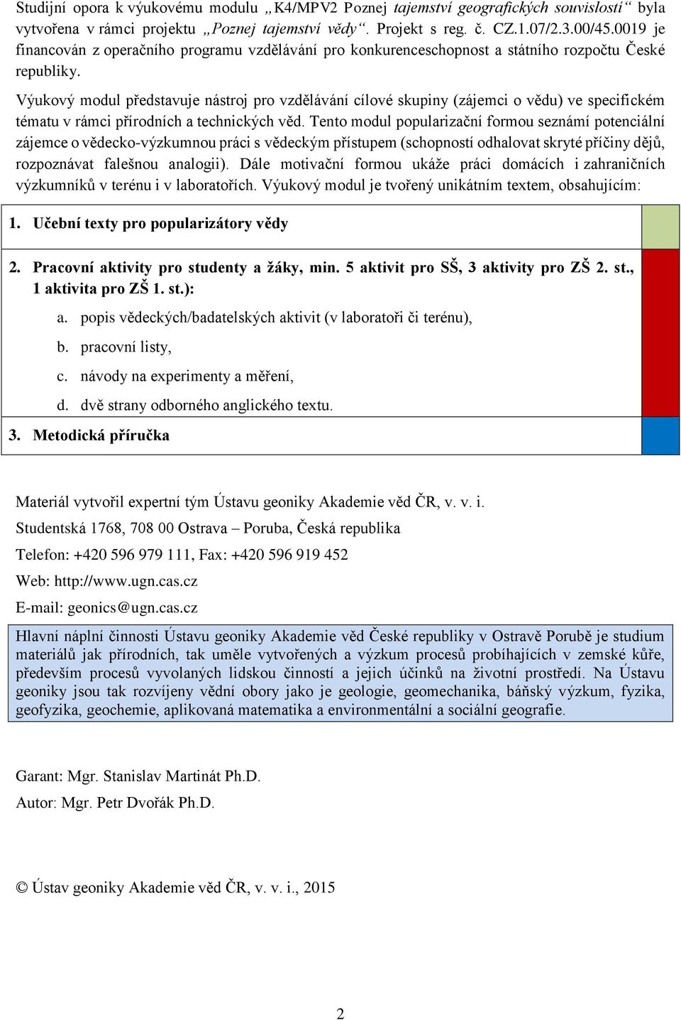 Výukový modul představuje nástroj pro vzdělávání cílové skupiny (zájemci o vědu) ve specifickém tématu v rámci přírodních a technických věd.