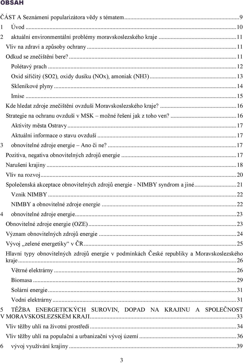 ... 16 Strategie na ochranu ovzduší v MSK možné řešení jak z toho ven?... 16 Aktivity města Ostravy... 17 Aktuální informace o stavu ovzduší... 17 3 obnovitelné zdroje energie Ano či ne?