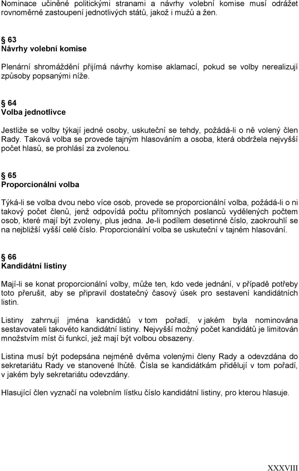 64 Volba jednotlivce Jestliže se volby týkají jedné osoby, uskuteční se tehdy, požádá-li o ně volený člen Rady.