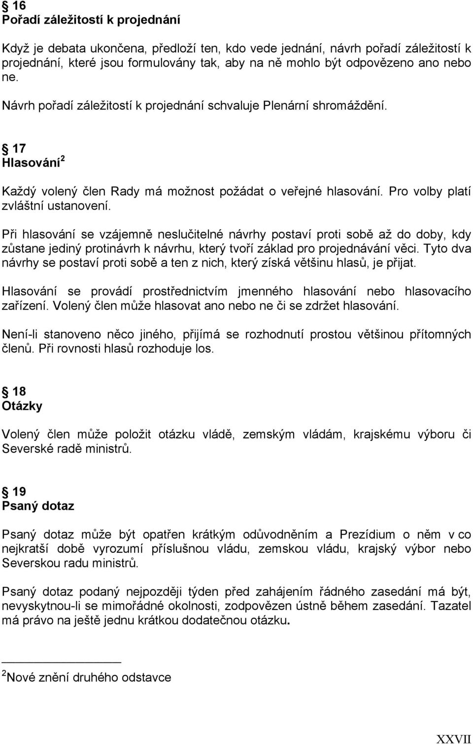 Při hlasování se vzájemně neslučitelné návrhy postaví proti sobě až do doby, kdy zůstane jediný protinávrh k návrhu, který tvoří základ pro projednávání věci.