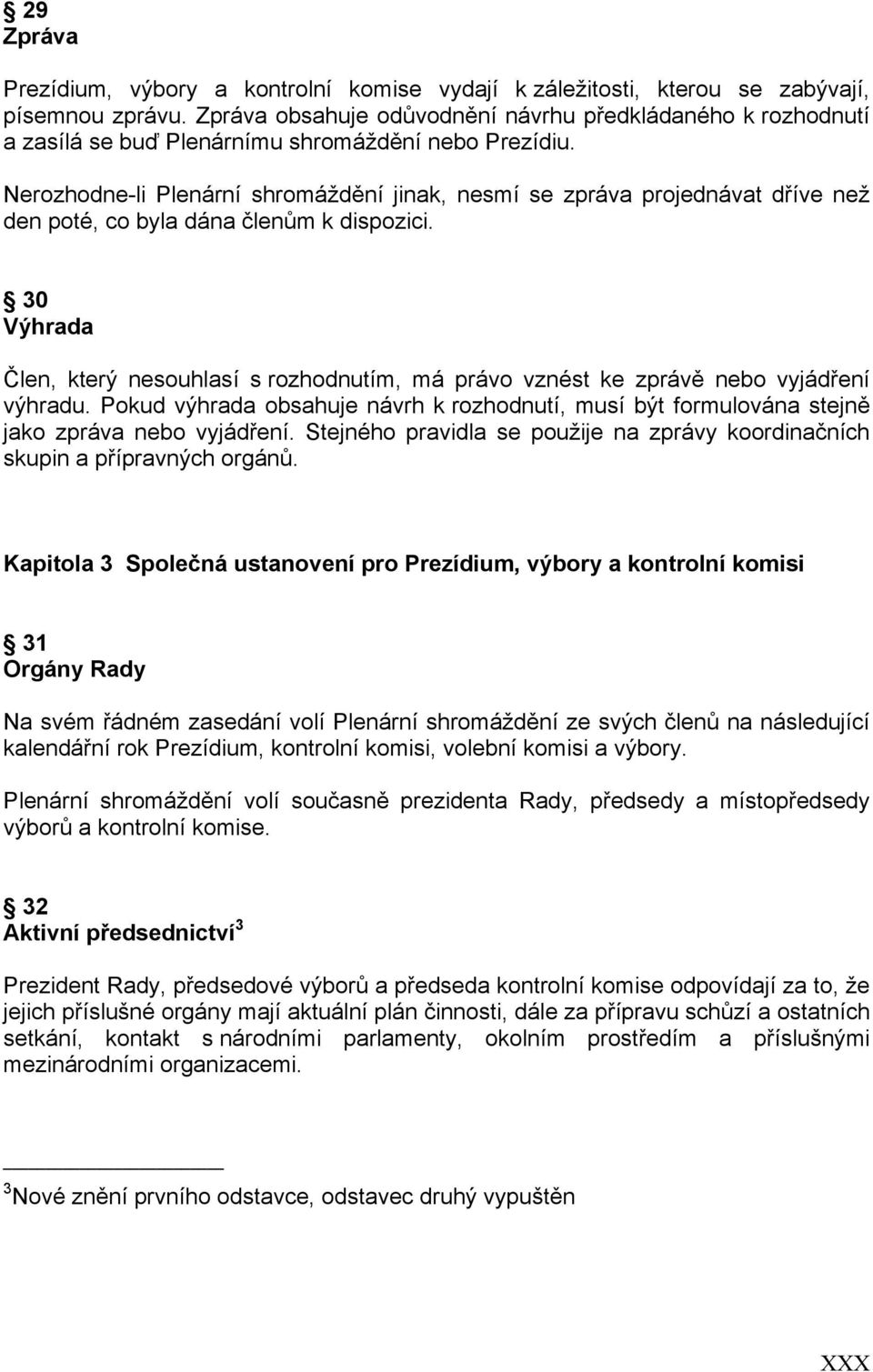 Nerozhodne-li Plenární shromáždění jinak, nesmí se zpráva projednávat dříve než den poté, co byla dána členům k dispozici.