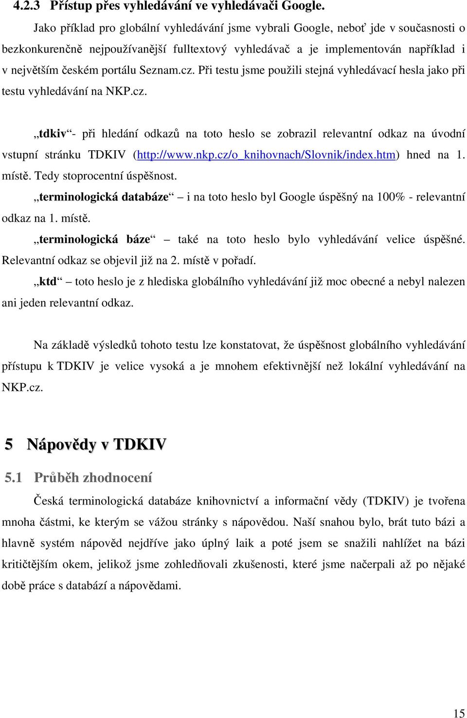 Seznam.cz. Při testu jsme použili stejná vyhledávací hesla jako při testu vyhledávání na NKP.cz. tdkiv - při hledání odkazů na toto heslo se zobrazil relevantní odkaz na úvodní vstupní stránku TDKIV (http://www.