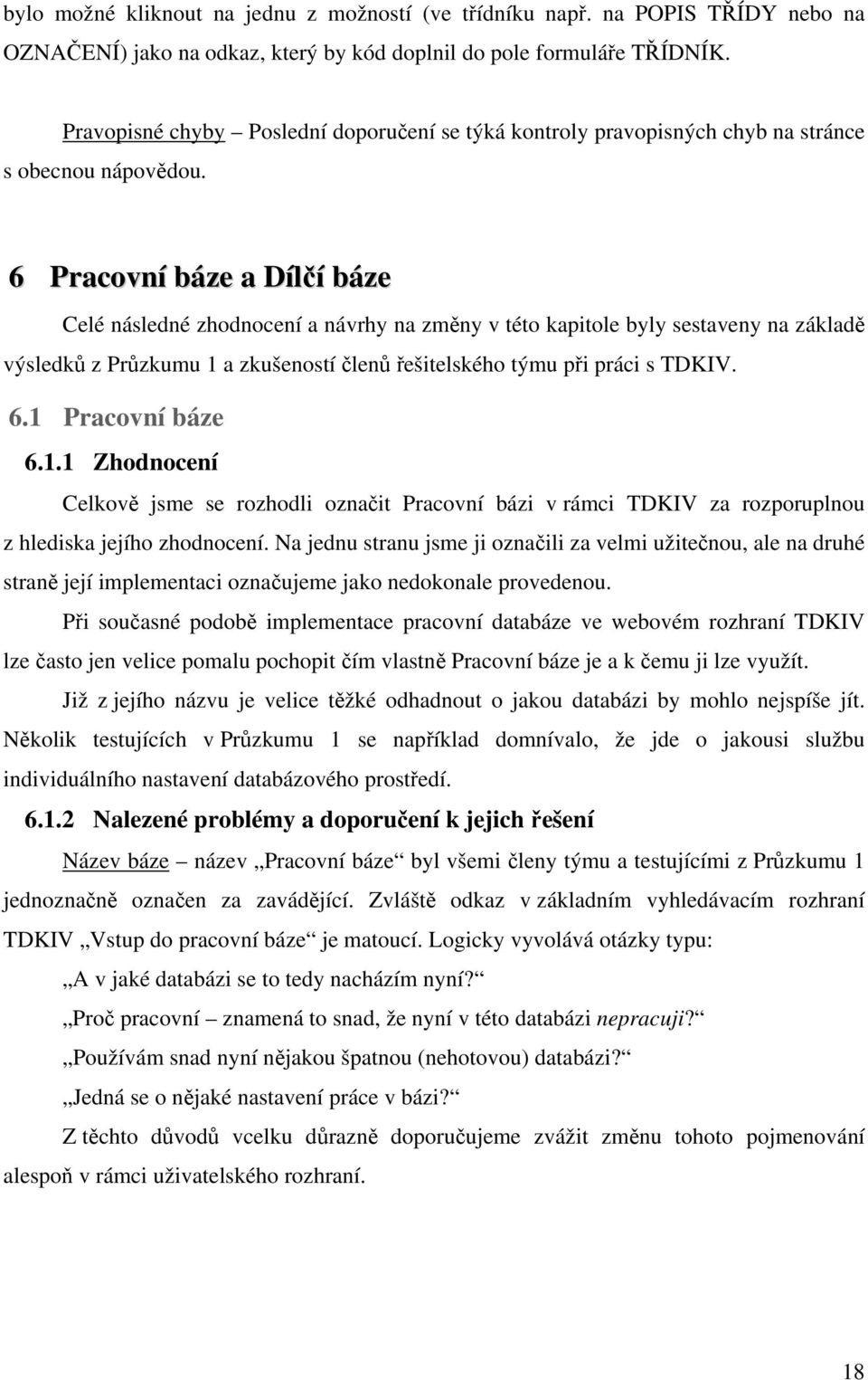 6 Pracovní báze a Dílčí báze Celé následné zhodnocení a návrhy na změny v této kapitole byly sestaveny na základě výsledků z Průzkumu 1 a zkušeností členů řešitelského týmu při práci s TDKIV. 6.