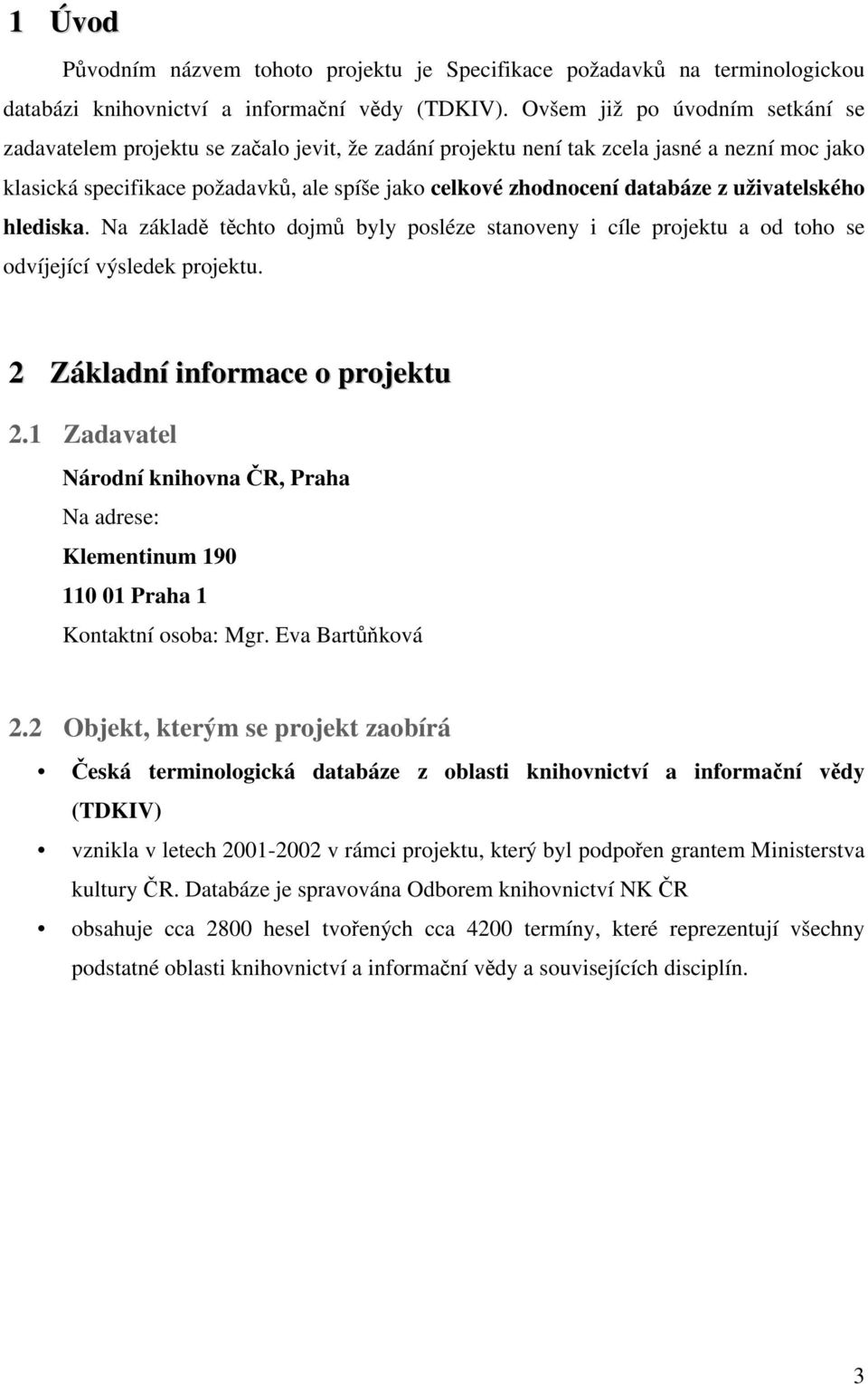 databáze z uživatelského hlediska. Na základě těchto dojmů byly posléze stanoveny i cíle projektu a od toho se odvíjející výsledek projektu. 2 Základní informace o projektu 2.