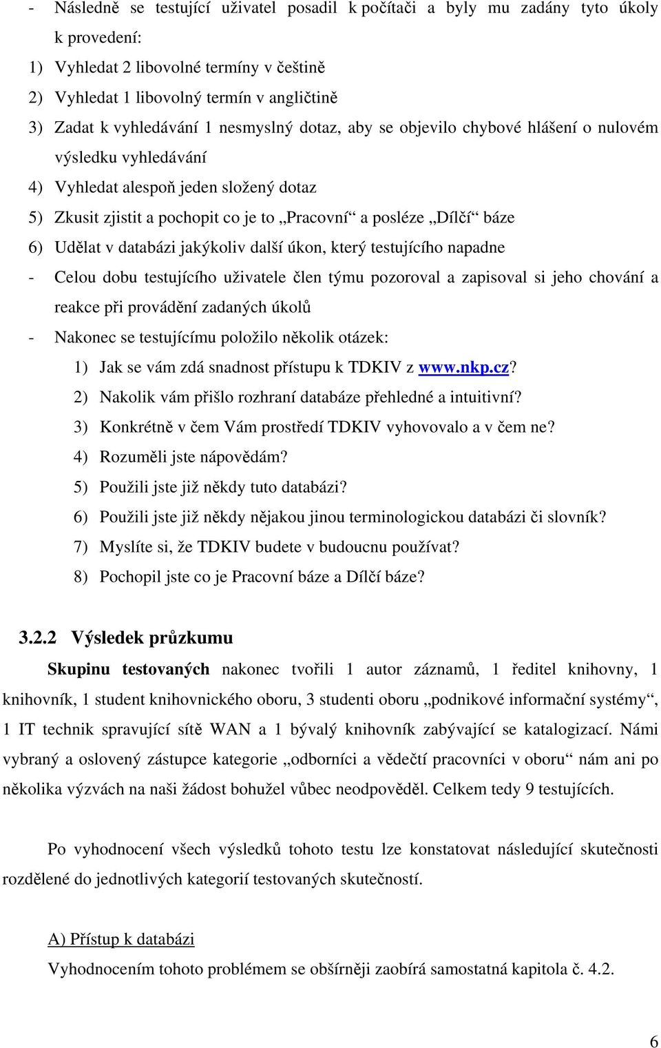 báze 6) Udělat v databázi jakýkoliv další úkon, který testujícího napadne - Celou dobu testujícího uživatele člen týmu pozoroval a zapisoval si jeho chování a reakce při provádění zadaných úkolů -