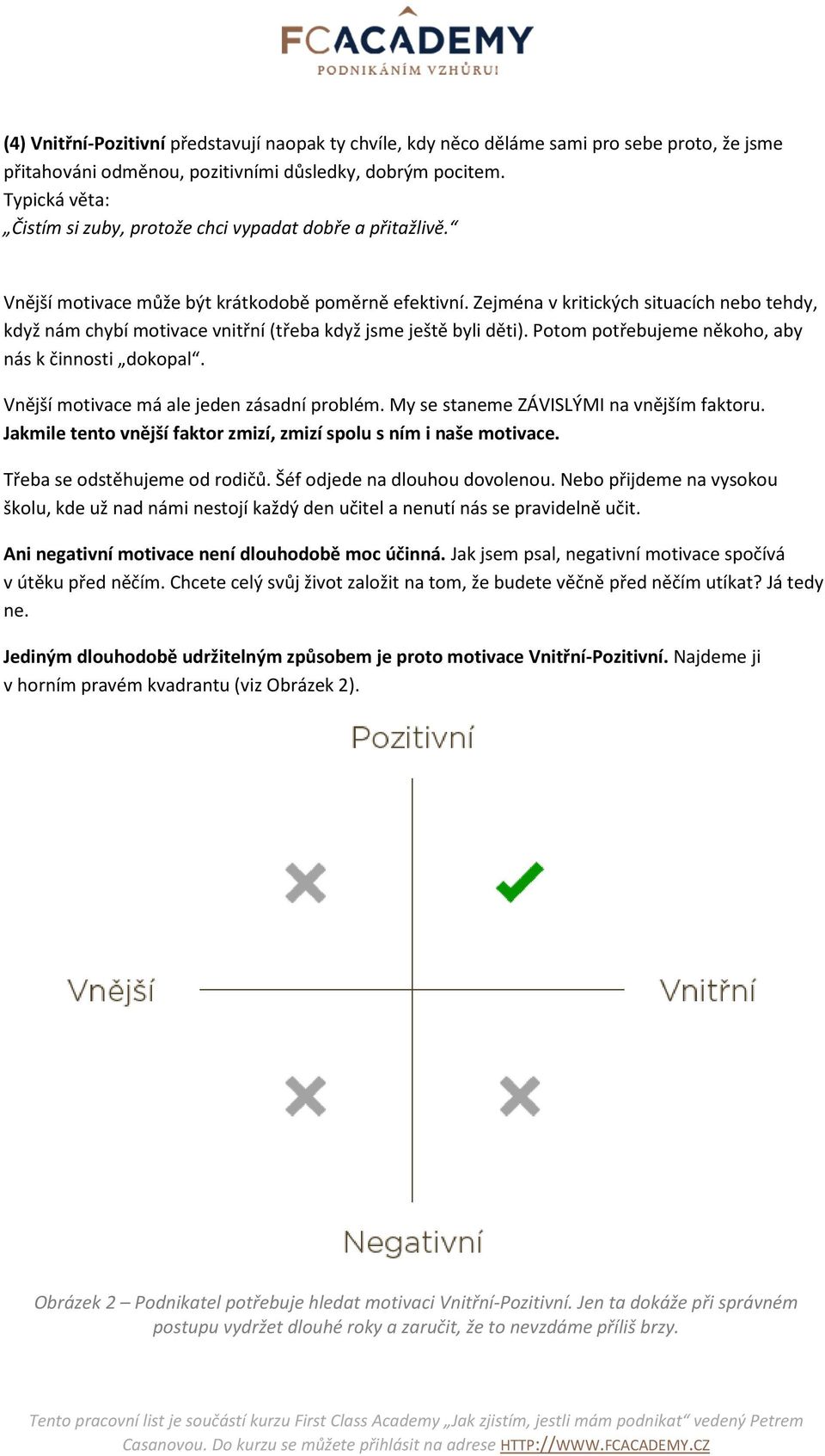 Zejména v kritických situacích nebo tehdy, když nám chybí motivace vnitřní (třeba když jsme ještě byli děti). Potom potřebujeme někoho, aby nás k činnosti dokopal.